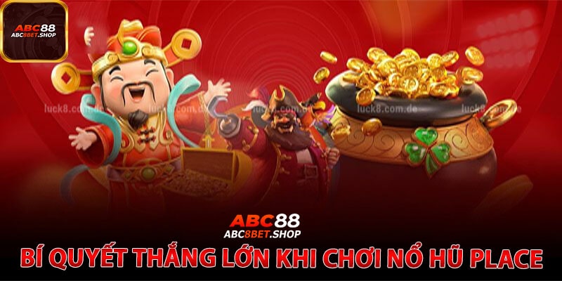 BÍ Quyết Thắng Lớn Khi Chơi Nổ Hũ Place