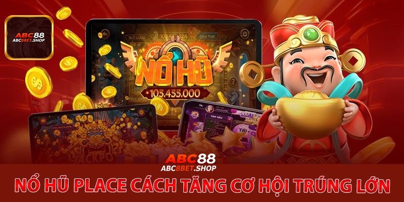 Nổ Hũ Place Cách Tăng Cơ Hội Trúng Lớn
