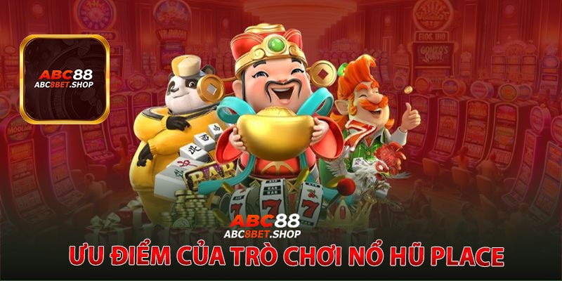 Ưu Điểm Của Trò Chơi Nổ Hũ Place